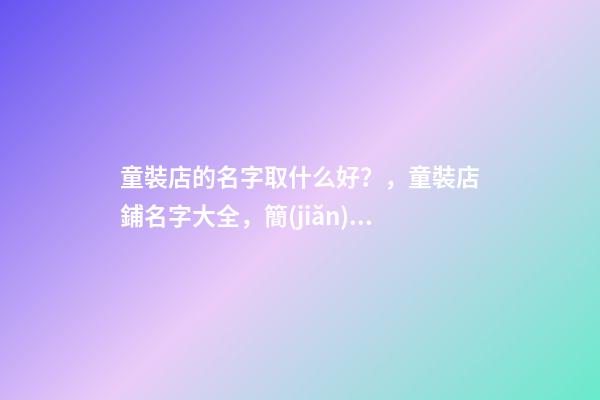 童裝店的名字取什么好？，童裝店鋪名字大全，簡(jiǎn)單好記洋氣-第1張-店鋪起名-玄機(jī)派