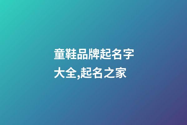 童鞋品牌起名字大全,起名之家-第1張-商標起名-玄機派