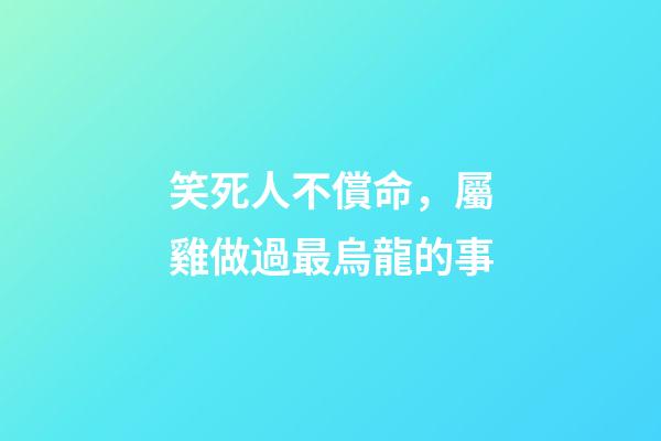 笑死人不償命，屬雞做過最烏龍的事
