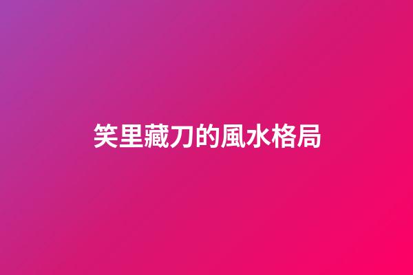 笑里藏刀的風水格局