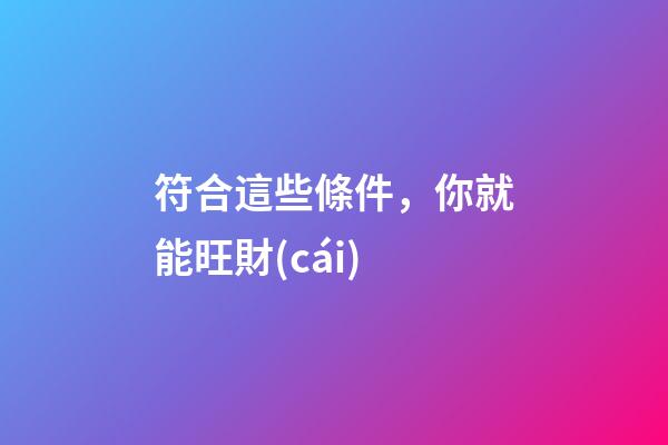 符合這些條件，你就能旺財(cái)