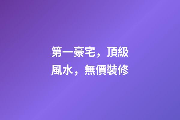 第一豪宅，頂級風水，無價裝修
