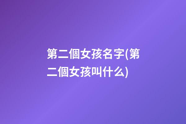 第二個女孩名字(第二個女孩叫什么)