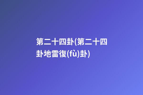 第二十四卦(第二十四卦地雷復(fù)卦)