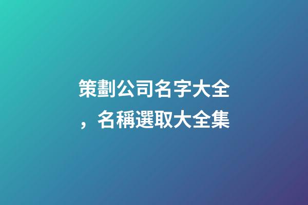 策劃公司名字大全，名稱選取大全集