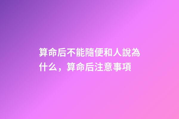 算命后不能隨便和人說為什么，算命后注意事項