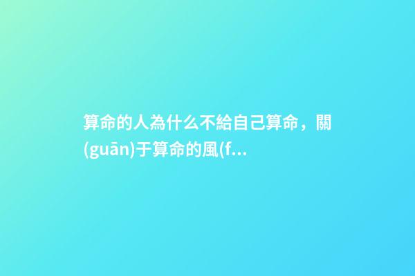 算命的人為什么不給自己算命，關(guān)于算命的風(fēng)水講究