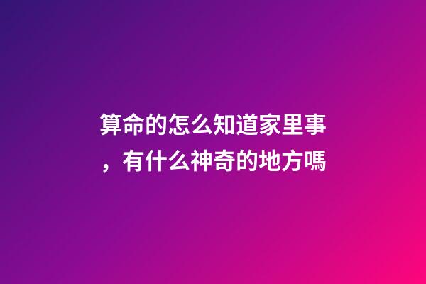 算命的怎么知道家里事，有什么神奇的地方嗎