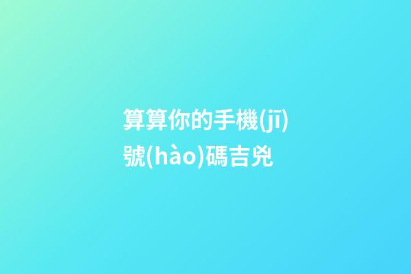 算算你的手機(jī)號(hào)碼吉兇