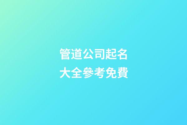 管道公司起名大全參考免費-第1張-公司起名-玄機派