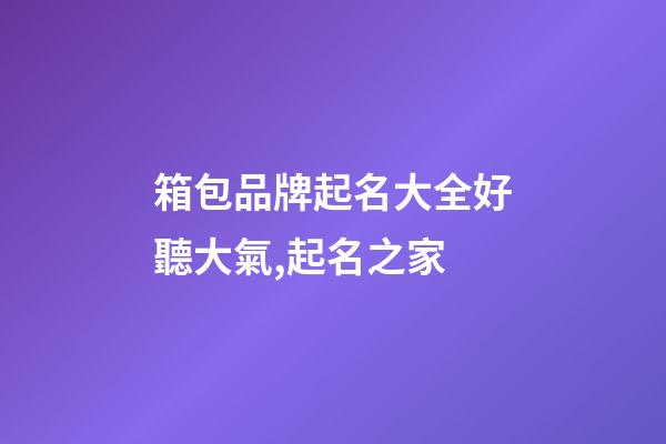 箱包品牌起名大全好聽大氣,起名之家-第1張-商標起名-玄機派