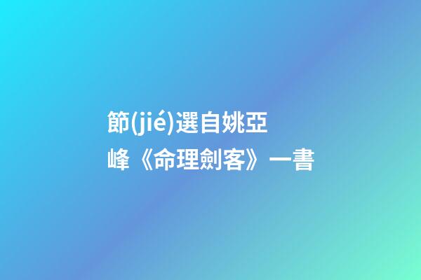 節(jié)選自姚亞峰《命理劍客》一書