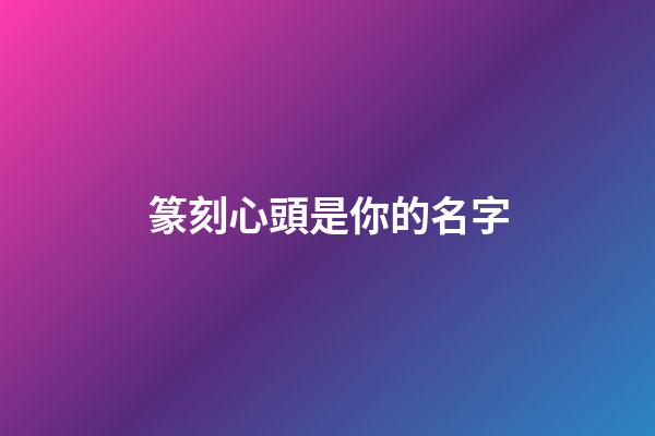 篆刻心頭是你的名字