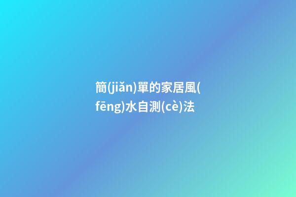簡(jiǎn)單的家居風(fēng)水自測(cè)法