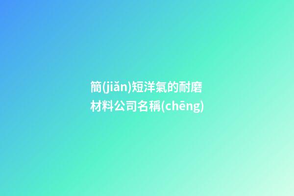 簡(jiǎn)短洋氣的耐磨材料公司名稱(chēng)-第1張-公司起名-玄機(jī)派