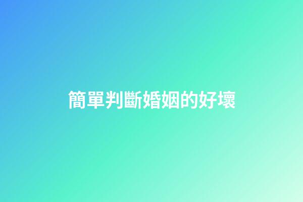 簡單判斷婚姻的好壞