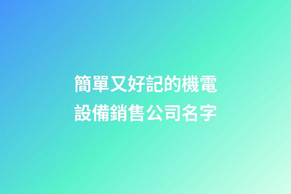 簡單又好記的機電設備銷售公司名字-第1張-公司起名-玄機派