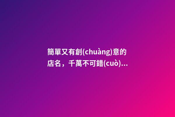 簡單又有創(chuàng)意的店名，千萬不可錯(cuò)過！