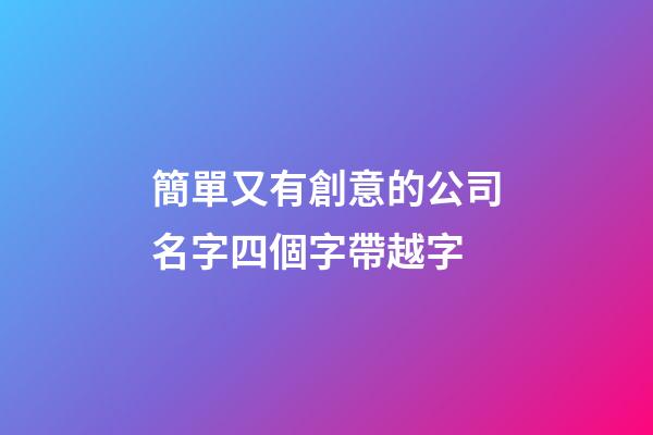 簡單又有創意的公司名字四個字帶越字-第1張-公司起名-玄機派