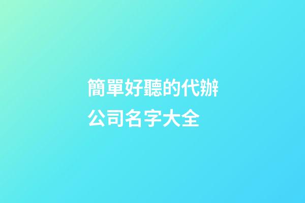 簡單好聽的代辦公司名字大全