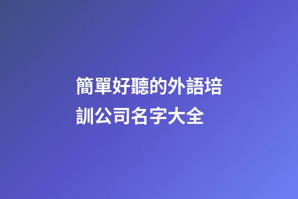 簡單好聽的外語培訓公司名字大全