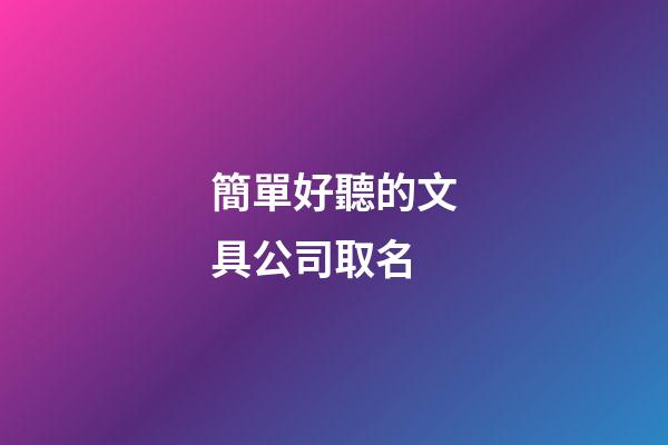 簡單好聽的文具公司取名-第1張-公司起名-玄機派