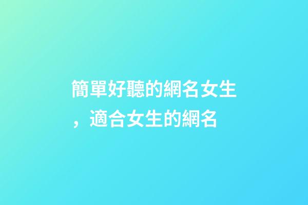 簡單好聽的網名女生，適合女生的網名