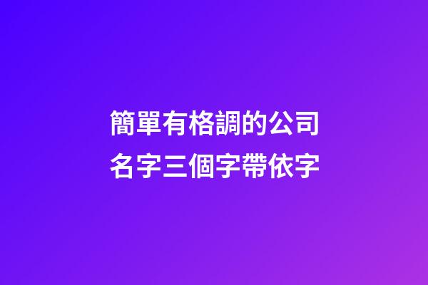 簡單有格調的公司名字三個字帶依字-第1張-公司起名-玄機派