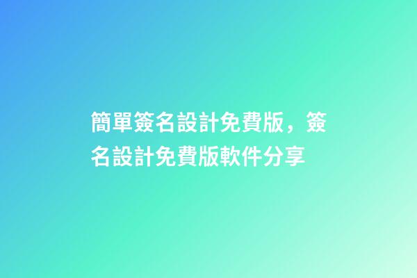 簡單簽名設計免費版，簽名設計免費版軟件分享-第1張-觀點-玄機派