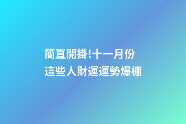 簡直開掛!十一月份這些人財運運勢爆棚