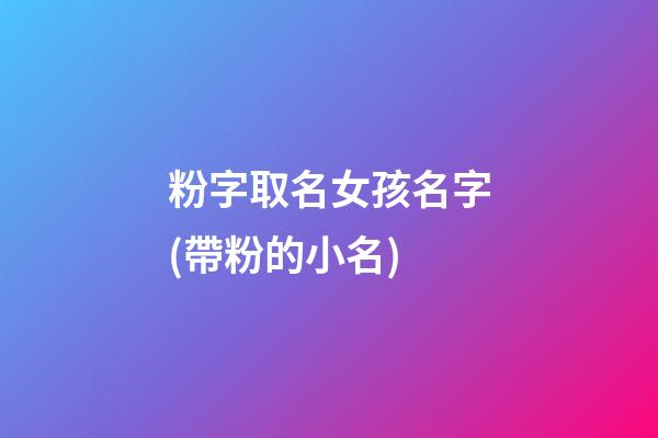 粉字取名女孩名字(帶粉的小名)