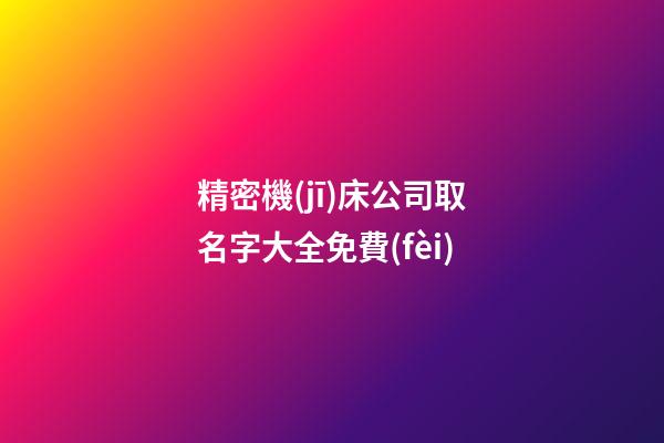 精密機(jī)床公司取名字大全免費(fèi)-第1張-公司起名-玄機(jī)派