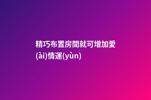 精巧布置房間就可增加愛(ài)情運(yùn)