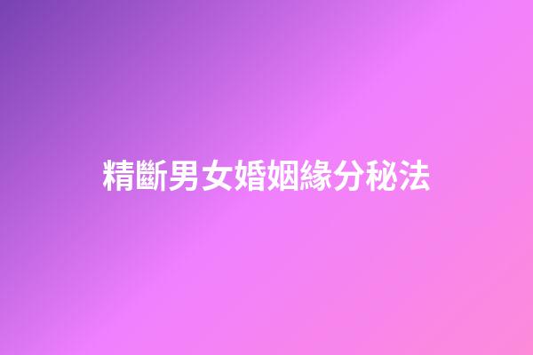 精斷男女婚姻緣分秘法