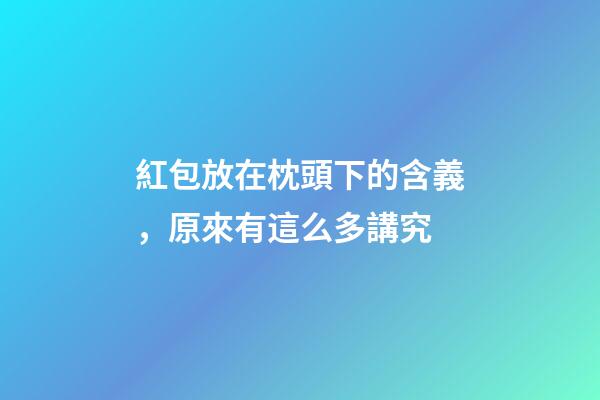 紅包放在枕頭下的含義，原來有這么多講究