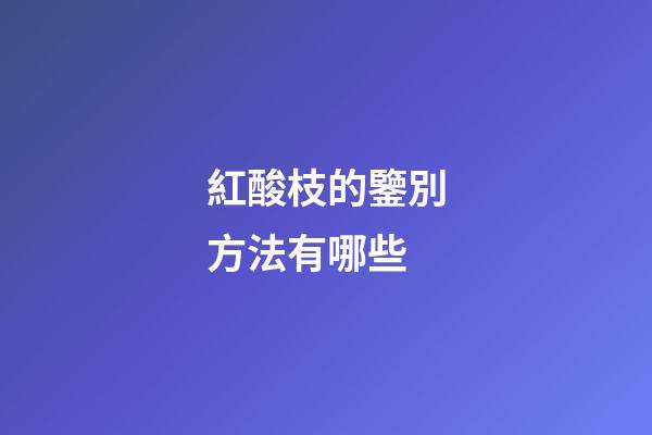 紅酸枝的鑒別方法有哪些