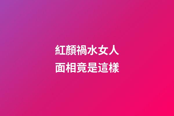 紅顏禍水女人面相竟是這樣