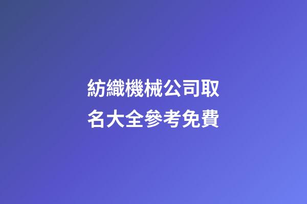 紡織機械公司取名大全參考免費-第1張-公司起名-玄機派