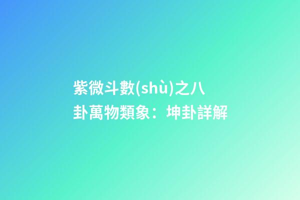 紫微斗數(shù)之八卦萬物類象：坤卦詳解