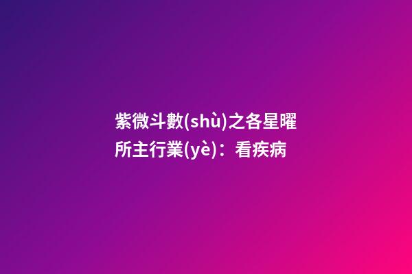 紫微斗數(shù)之各星曜所主行業(yè)：看疾病