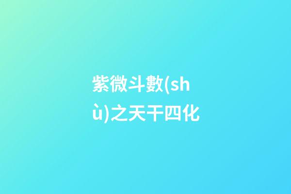 紫微斗數(shù)之天干四化