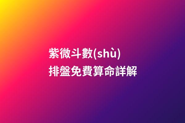 紫微斗數(shù)排盤免費算命詳解