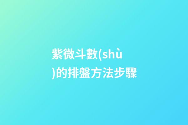 紫微斗數(shù)的排盤方法步驟