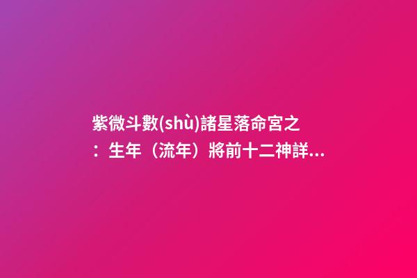 紫微斗數(shù)諸星落命宮之：生年（流年）將前十二神詳解