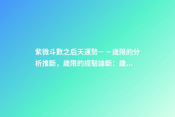 紫微斗數之后天運勢－－歲限的分析推斷，歲限的經驗論斷：歲限的