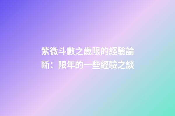 紫微斗數之歲限的經驗論斷：限年的一些經驗之談