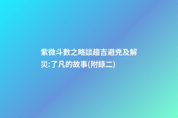 紫微斗數之略談趨吉避兇及解災:了凡的故事(附錄二)