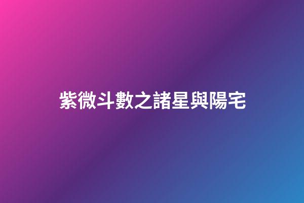 紫微斗數之諸星與陽宅