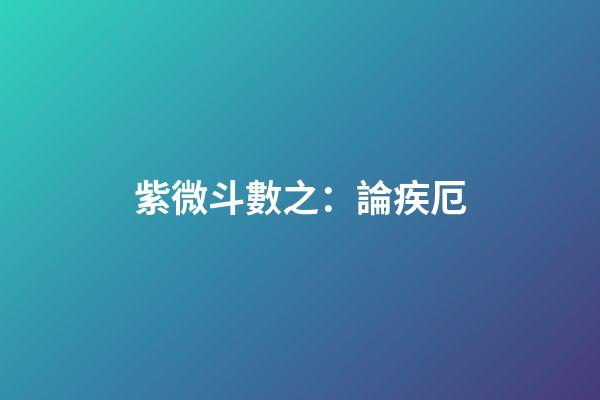 紫微斗數之：論疾厄
