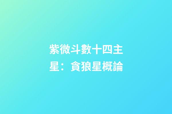 紫微斗數十四主星：貪狼星概論